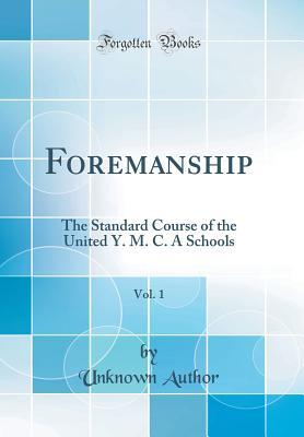 Download Foremanship, Vol. 1: The Standard Course of the United Y. M. C. a Schools (Classic Reprint) - Unknown file in PDF