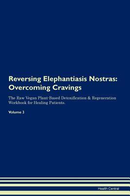 Download Reversing Elephantiasis Nostras: Overcoming Cravings The Raw Vegan Plant-Based Detoxification & Regeneration Workbook for Healing Patients. Volume 3 - Health Central | PDF