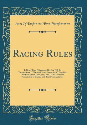 Read Racing Rules: Table of Time Allowance, Deed of Gift for international, national and inter-State Trophies, Nautical Speed Table Etc;, Etc; Of the National Association of Engine and Boat Manufacturers (Classic Reprint) - Assn of Engine and Boat Manufacturers file in ePub