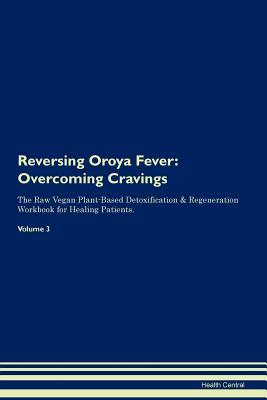 Download Reversing Oroya Fever: Overcoming Cravings The Raw Vegan Plant-Based Detoxification & Regeneration Workbook for Healing Patients.Volume 3 - Health Central | PDF
