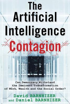 Read online The Artificial Intelligence Contagion: Can Democracy Withstand the Imminent Transformation of Work, Wealth and the Social Order? - David Barnhizer file in PDF