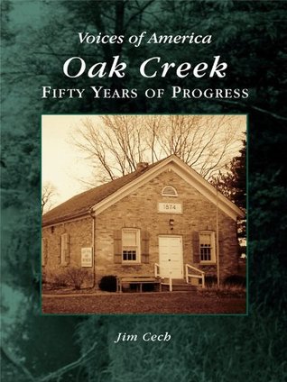 Read online Oak Creek: Fifty Years of Progress (Voices of America) - Jim Cech | PDF