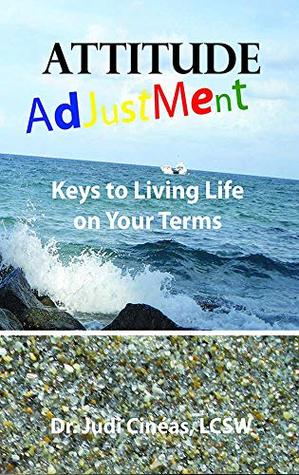 Read Attitude Adjustment: Keys to Living Life on Your Terms - Judi Cineas LCSW Ph.D | ePub