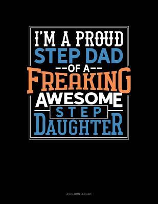 Download I Am a Proud Step Dad of a Freaking Awesome Step Daughter: 4 Column Ledger -  | ePub