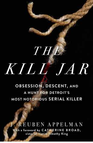 Download The Kill Jar: Obsession, Descent, and a Hunt for Detroit's Most Notorious Serial Killer - J. Reuben Appelman | PDF