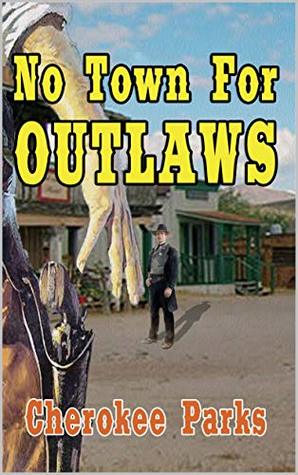 Read online No Town For Outlaws: The Guns of Deputy Sheriff Jim Rooney: A Creed Novel: A Western Adventure From The Author of Colt Raines – Relentless Pursuer (The  Jim Rooney Western Adventure Series Book 1) - Cherokee Parks file in ePub