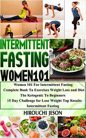 Download Women 101 For Intermittent Fasting: Complete Book To Exercises Weight Loss and Diet: The Ketogenic To Beginners: 15 Day Challenge for Lose Weight Top Results: Intermittent Fasting - Hirouchi Jeson | ePub