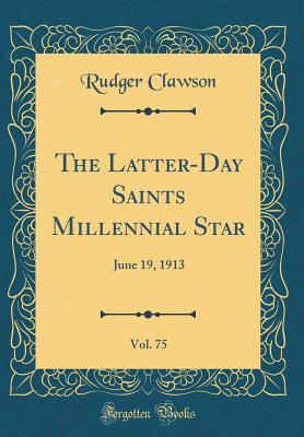 Read The Latter-Day Saints Millennial Star, Vol. 75: June 19, 1913 (Classic Reprint) - Rudger Clawson | PDF