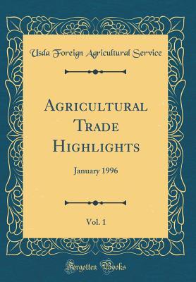 Read Agricultural Trade Highlights, Vol. 1: January 1996 (Classic Reprint) - USDA Foreign Agricultural Service | ePub