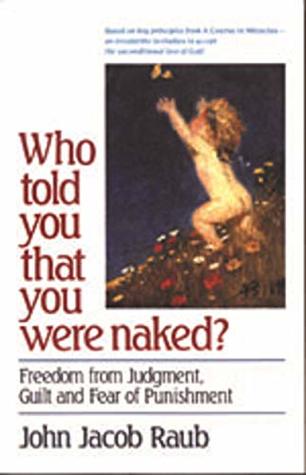 Read Who Told You That You Were Naked?: Freedom from Judgment, Guilt and Fear of Punishment - John Jacob Raub file in ePub