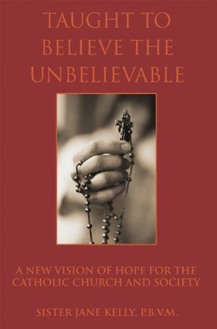 Read Taught to Believe the Unbelievable: A New Vision of Hope for the Catholic Church and Society - Jane Kelly | ePub