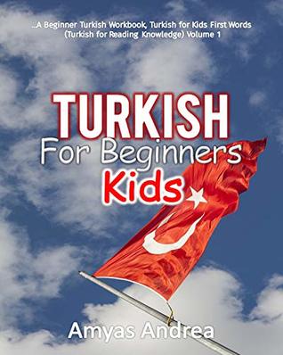 Read online Turkish for Beginners Kids: A Beginner Turkish Workbook, Turkish for Kids First Words (Turkish for Reading Knowledge) Volume 1 - Amyas Andrea | ePub