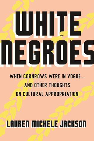 Download White Negroes: When Cornrows Were in Vogue  and Other Thoughts on Cultural Appropriation - Lauren Michele Jackson | PDF