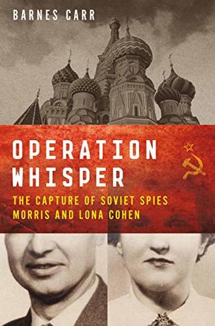 Read Operation Whisper: The Capture of Soviet Spies Morris and Lona Cohen - Barnes Carr | PDF