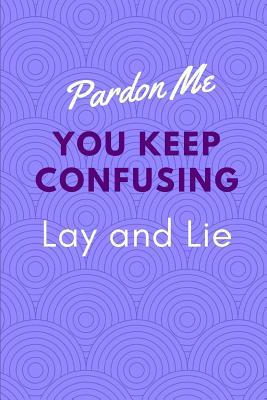 Read online Pardon Me You Keep Confusing Lay and Lie: Journal for Lists Reminders and Reflections on Correct Grammar -  file in PDF