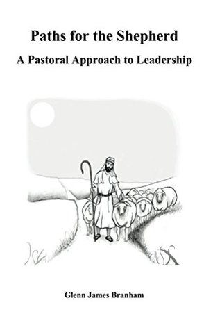 Read online Paths for the Shepherd: A Pastoral Approach to Leadership - Glenn Branham file in PDF