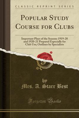 Read online Popular Study Course for Clubs: Important Plays of the Seasons 1919-20 and 1920-21 Prepared Especially for Club Use; Outlines by Specialists (Classic Reprint) - Mrs a Starr Best | PDF
