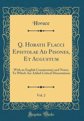 Read online Q. Horatii Flacci Epistolae Ad Pisones, Et Augustum, Vol. 2: With an English Commentary and Notes; To Which Are Added Critical Dissertations (Classic Reprint) - Horace | ePub