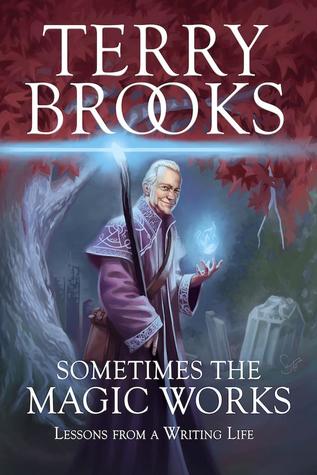 Read Sometimes the Magic Works: Lessons from a Writing Life - Terry Brooks | PDF
