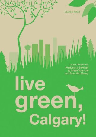 Download Live Green, Calgary: Local Programs, Products and Services to Green Your Life and Save You Money - Lauren Maris | ePub