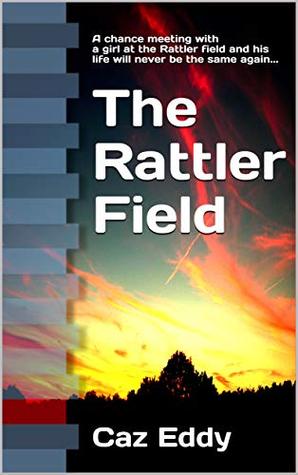 Read online The Rattler Field: A chance meeting with a girl at the Rattler field and his life will never be the same again - Caz Eddy | ePub