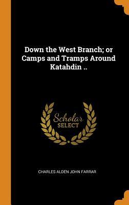 Read online Down the West Branch; Or Camps and Tramps Around Katahdin .. - Charles Alden John Farrar | ePub