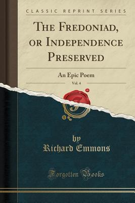 Read The Fredoniad, or Independence Preserved, Vol. 4: An Epic Poem (Classic Reprint) - Richard Emmons | ePub