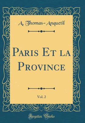 Read online Paris Et La Province, Vol. 2 (Classic Reprint) - A Thomas-Anquetil file in ePub