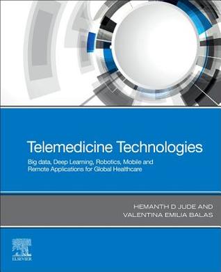 Read online Telemedicine Technologies: Big Data, Deep Learning, Robotics, Mobile and Remote Applications for Global Healthcare - D Jude Hemanth | PDF