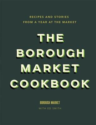 Download The Borough Market Cookbook: Recipes and stories from a year at the market - Ed Smith file in PDF