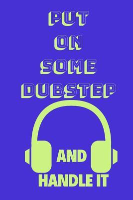 Read Put on Some Dubstep and Handle It: Funny Music Quote Notebook / Journal for Son, Sister, Uncle Who Listens to Dubstep (6''x9'') -  file in ePub