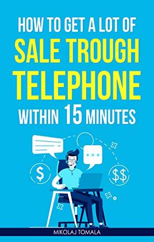 Read online HOW TO GET A LOT OF SALE TROUGH TELEPHONE WITHIN 15 MINUTES - Mikolaj Tomala file in PDF