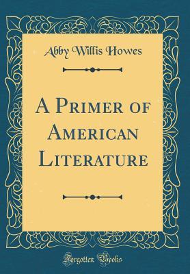 Download A Primer of American Literature (Classic Reprint) - Abby Willis Howes file in PDF