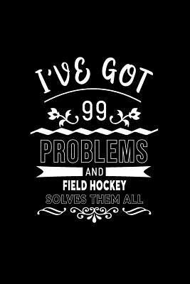 Read online I've Got 99 Problems and Field Hockey Solves Them All: A 6 X 9 Inch Matte Softcover Paperback Notebook Journal with 120 Blank Lined Pages -  | PDF