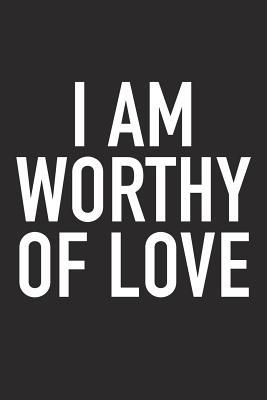 Download I Am Worthy of Love: A 6x9 Inch Matte Softcover Journal Notebook with 120 Blank Lined Pages and an Uplifting Positive and Motivaitonal Cover Slogan -  | PDF