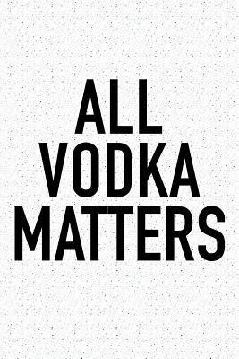 Download All Vodka Matters: A 6x9 Inch Matte Softcover Journal Notebook with 120 Blank Lined Pages and a Funny Sarcastic Wine Loving Cover Slogan -  | PDF