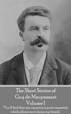Read The Short Stories of Guy de Maupassant - Volume I: You'll find that my coquetry is quite impartial, which allows me to keep my friends - Guy de Maupassant file in ePub