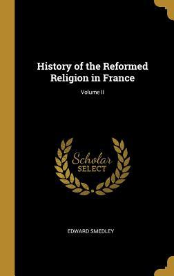 Read online History of the Reformed Religion in France; Volume II - Edward Smedley | PDF