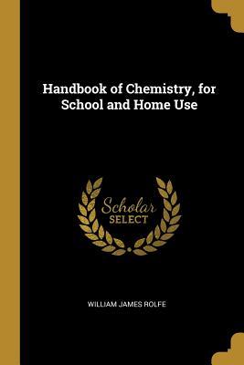 Read Handbook of Chemistry, for School and Home Use - William James Rolfe | PDF