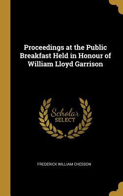 Read Proceedings at the Public Breakfast Held in Honour of William Lloyd Garrison - Frederick William Chesson file in ePub