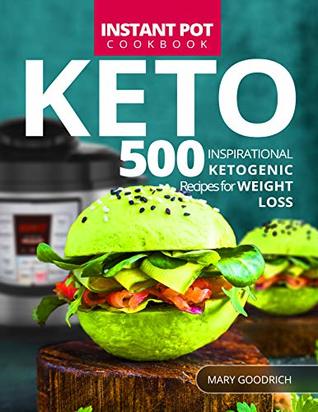 Read Keto Instant Pot Cookbook: 500 Inspirational Ketogenic Recipes for Weight Loss. Ultimate Pressure Cooker Keto Diet Cookbook for Beginners and Pros - Mary Goodrich | ePub