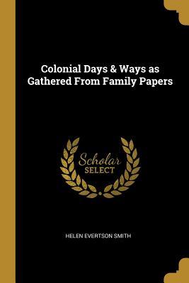 Read Colonial Days & Ways as Gathered from Family Papers - Helen Evertson Smith | ePub