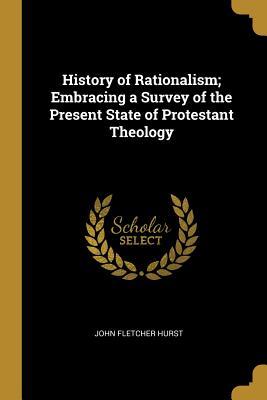 Download History of Rationalism; Embracing a Survey of the Present State of Protestant Theology - John Fletcher Hurst | ePub