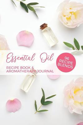 Read online Essential Oil Recipe Book & Aromatherapy Journal 96 Recipe Blends: Essential Oil Notebook Blank Diffuser Recipe Organizer Oil Rating Book Aromatherapy Guide -  | PDF