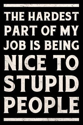 Read online The Hardest Part of My Job Is Being Nice to Stupid People Journal White: Funny Wide-Ruled Notebook for Coworkers -  | ePub