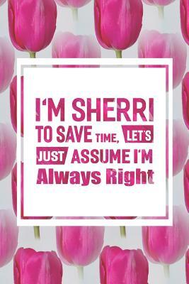 Read online I'm Sherri to Save Time, Let's Just Assume I'm Always Right: First Name Funny Sayings Personalized Customized Names Women Girl Mother's Day Gift Notebook Journal -  file in PDF