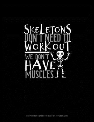 Read Skeletons Don't Need to Work Out We Don't Have Muscles: Graph Paper Notebook - 0.25 Inch (1/4) Squares -  | PDF