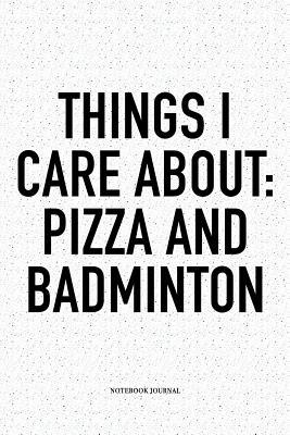 Download Things I Care about: Pizza and Badminton: A 6x9 Inch Matte Softcover Notebook Diary with 120 Blank Lined Pages and a Funny Gaming Sports Cover Slogan - Enrobed Badminton Journals | ePub