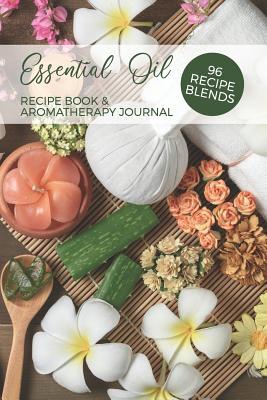 Read Essential Oil Recipe Book & Aromatherapy Journal 96 Recipe Blends: Oil Rating Book Essential Oil Notebook Blank Diffuser Recipe Organizer Aromatherapy Guide -  | PDF