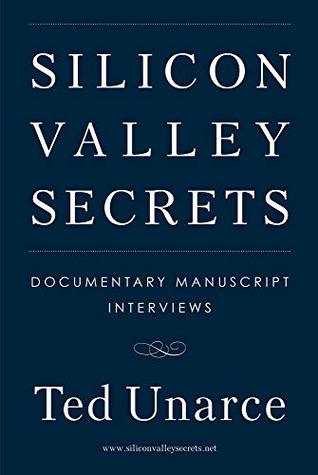 Download Silicon Valley Secrets: Documentary Manuscript Interviews - Ted Unarce | PDF